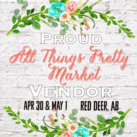 All Things Pretty Market, Red Deer, Alberta ~ April 30-May 1, 2016 ~ Vintage Market