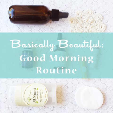 Basically Beautiful: Good Morning Routine ~ Bubblegum Sass ~ Natural Beauty & Skin Care