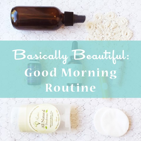 Basically Beautiful: Good Morning Routine ~ Bubblegum Sass ~ Natural Beauty & Skin Care